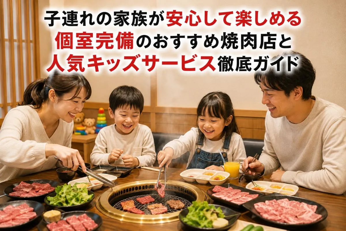 子連れの家族が安心して楽しめる個室完備のおすすめ焼肉店と人気キッズサービス徹底ガイド
